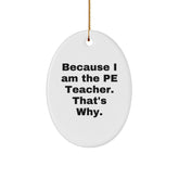 Funny PE Teacher Oval Ornament Gifts from Friends for Unique Christmas Decorations, 'Because I Am The PE Teacher. That's Why.' - Image 1